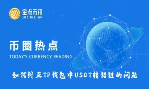 如何纠正TP钱包中USDT转错链的问题