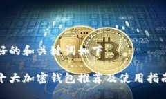 好的和关键词如下：十大加密钱包推荐
