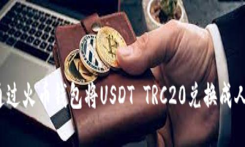 如何通过火币钱包将USDT TRC20兑换成人民币？