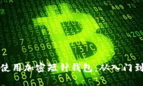 如何高效使用加密短针钱包：从入门到精通指南