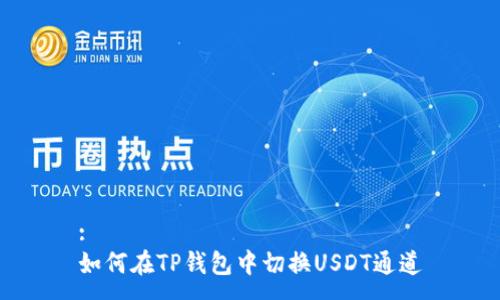 :
如何在TP钱包中切换USDT通道