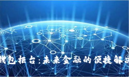 数字钱包柜台:未来金融的便捷解决方案