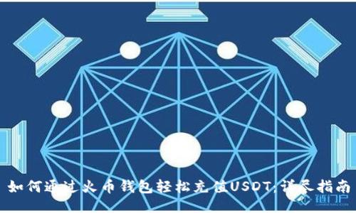 如何通过火币钱包轻松充值USDT：详尽指南