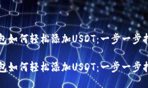 钱包如何轻松添加USDT:一步一步指导
钱包如何轻松添加USDT:一步一步指导