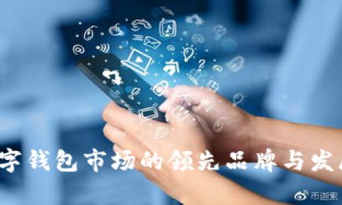 2023年数字钱包市场的领先品牌与发展趋势分析