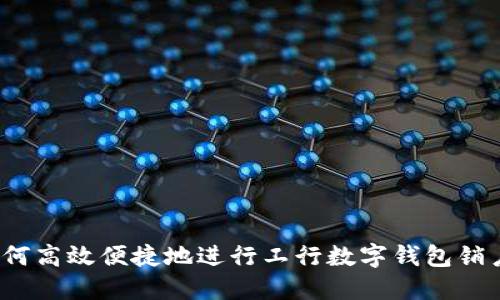 如何高效便捷地进行工行数字钱包销户?