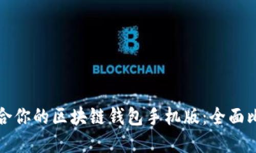 选择最适合你的区块链钱包手机版：全面比较与推荐