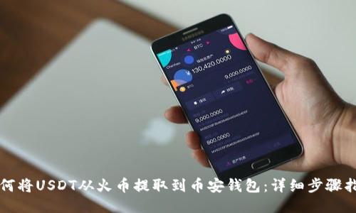 如何将USDT从火币提取到币安钱包:详细步骤指南