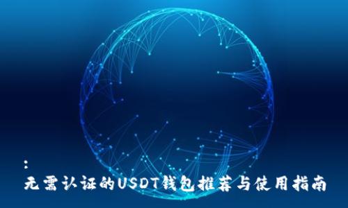 :
无需认证的USDT钱包推荐与使用指南
