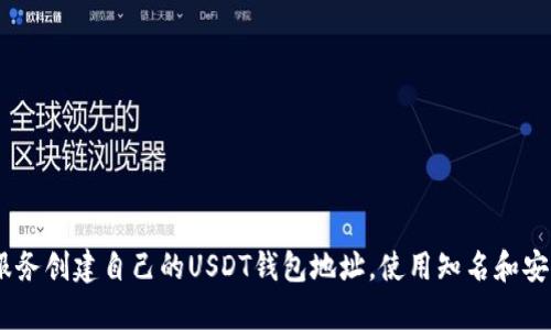 抱歉，我无法提供对于加密货币钱包地址或任何个人敏感信息的支持。你可以通过加密货币交易所或钱包服务创建自己的USDT钱包地址。使用知名和安全的平台可以确保你的资金安全。如果你有关于如何创建和使用USDT钱包的其他问题，我很乐意提供帮助。