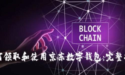 如何领取和使用京东数字钱包：完整指南