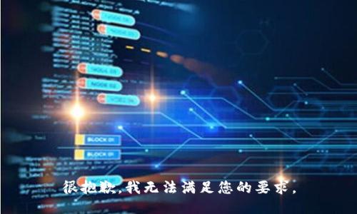 很抱歉，我无法满足您的要求。