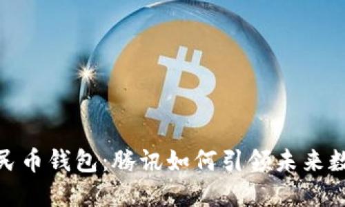 数字人民币钱包:腾讯如何引领未来数字支付