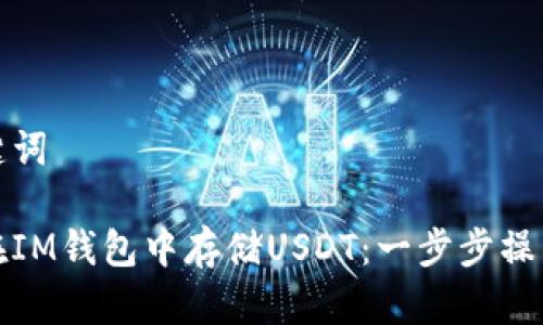 和关键词
如何在IM钱包中存储USDT:一步步操作指南