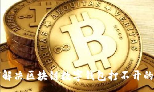 :
如何解决区块链数字钱包打不开的问题