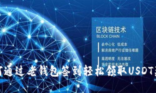 如何通过老钱包签到轻松领取USDT奖励