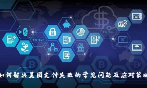 如何解决美团支付失败的常见问题及应对策略