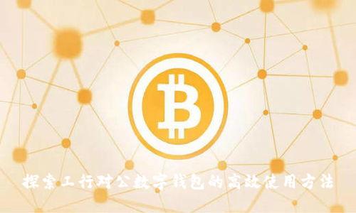 探索工行对公数字钱包的高效使用方法