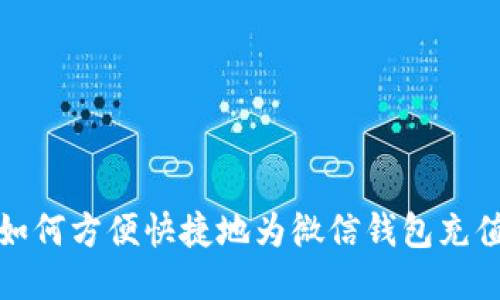 如何方便快捷地为微信钱包充值