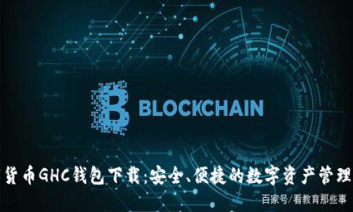 数字货币GHC钱包下载:安全、便捷的数字资产管理方案