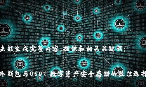 未能生成完整内容，提供和相关关键词：


冷钱包与USDT：数字资产安全存储的最佳选择