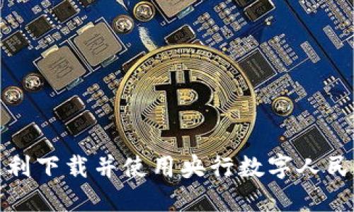如何顺利下载并使用央行数字人民币钱包
