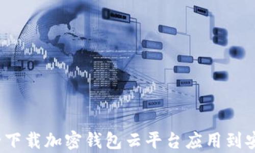 如何安全下载加密钱包云平台应用到安卓设备?