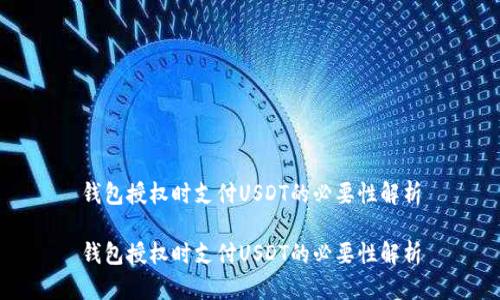钱包授权时支付USDT的必要性解析
钱包授权时支付USDT的必要性解析