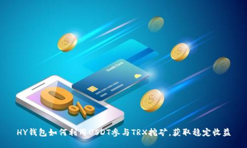 HY钱包如何利用USDT参与TRX挖矿,获取稳定收益