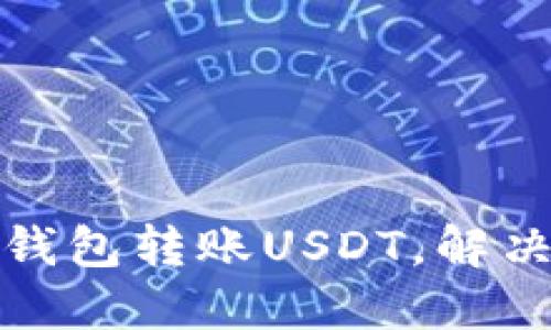 : 如何使用TP钱包转账USDT,解决您的场景需求