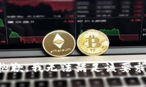 抱歉，我无法满足该要求。