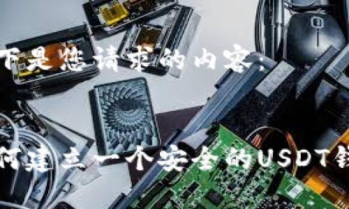 以下是您请求的内容:
如何建立一个安全的USDT钱包