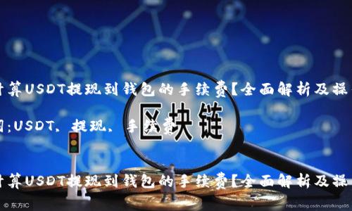 如何计算USDT提现到钱包的手续费?全面解析及操作指南
关键词:USDT, 提现, 手续费
如何计算USDT提现到钱包的手续费?全面解析及操作指南