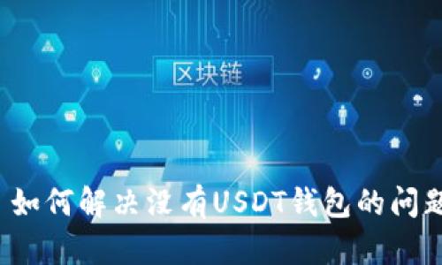 如何解决没有USDT钱包的问题