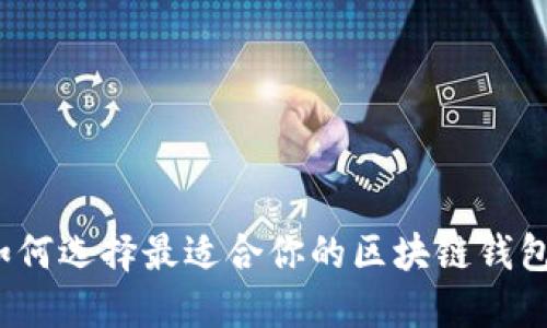 如何选择最适合你的区块链钱包？