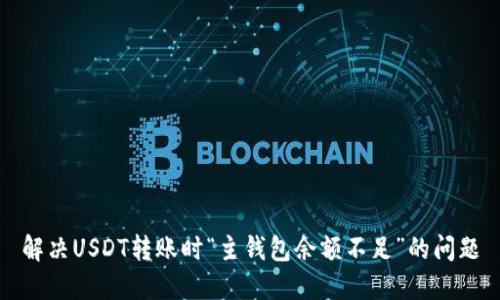解决USDT转账时“主钱包余额不足”的问题