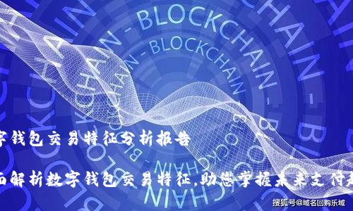 数字钱包交易特征分析报告

全面解析数字钱包交易特征，助您掌握未来支付趋势