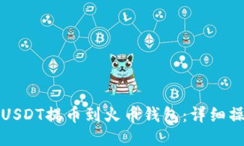 如何将USDT提币到火币钱包：详细操作指南
