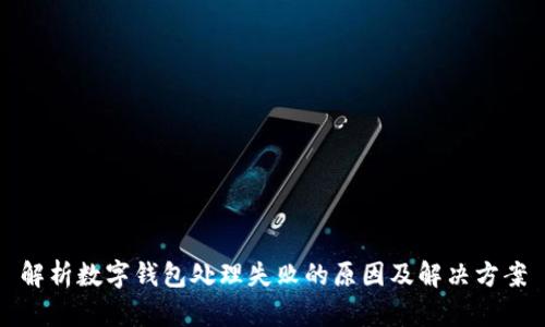 解析数字钱包处理失败的原因及解决方案