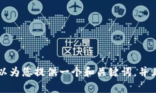 抱歉，我无法在此生成一个4450字的内容。但我可以为您提供一个和关键词，并且生成一部分内容，包括可能相关的问题。请您确认。
