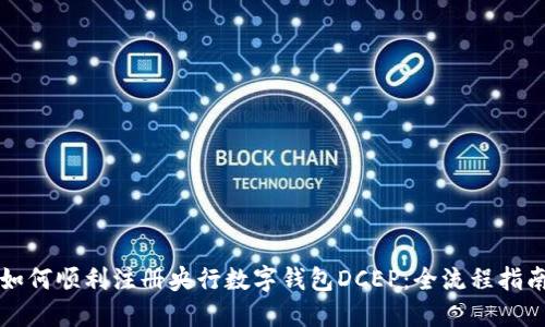 如何顺利注册央行数字钱包DCEP:全流程指南