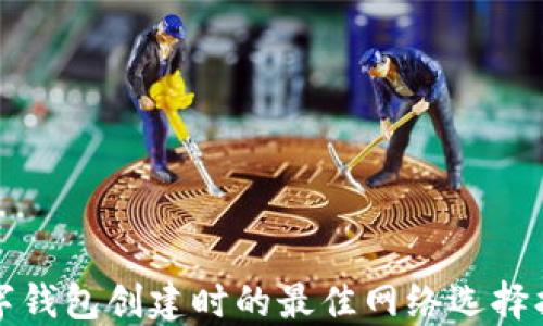 
数字钱包创建时的最佳网络选择指南