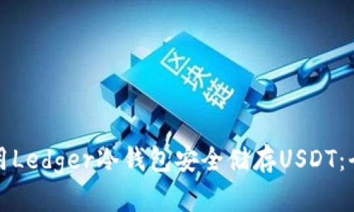 如何使用Ledger冷钱包安全储存USDT:全面指南