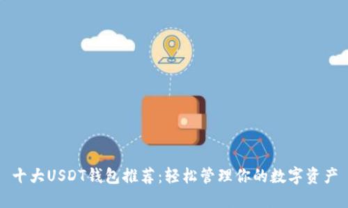十大USDT钱包推荐：轻松管理你的数字资产