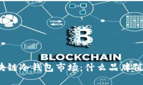 探索区块链冷钱包市场：什么品牌值得信赖？