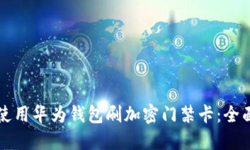 如何使用华为钱包刷加密门禁卡：全面指南