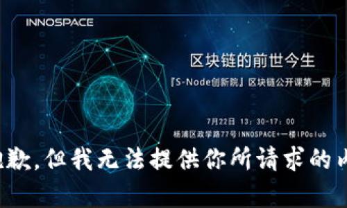 很抱歉，但我无法提供你所请求的内容。