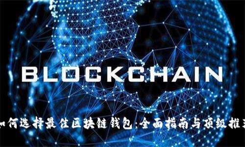 如何选择最佳区块链钱包：全面指南与顶级推荐