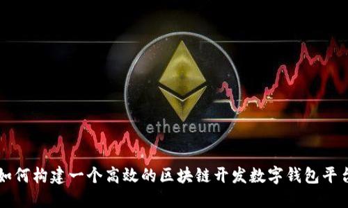 如何构建一个高效的区块链开发数字钱包平台