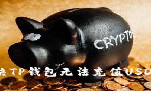  如何解决TP钱包无法充值USDT的问题？